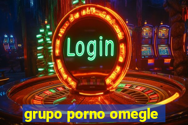 grupo porno omegle